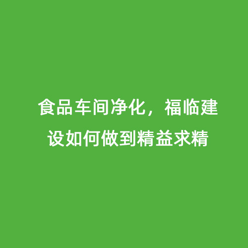 食品車間凈化，福臨建設(shè)如何做到精益求精