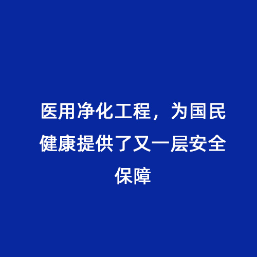 醫(yī)用凈化工程，為國民健康提供了又一層安全保障